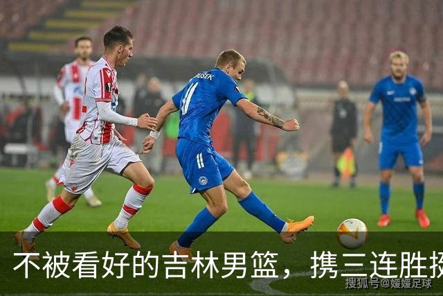 不被看好的吉林男篮，携三连胜挺进CBA积分榜前列